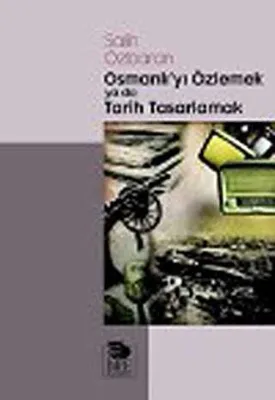 Osmanlı`yı Özlemek ya da Tarih Tasarlamak