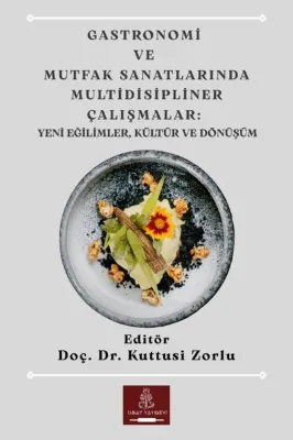 Gastronomi ve Mutfak Sanatlarında Multidisipliner Çalışmalar: Yeni Eğilimler Kültür ve Dönüşüm