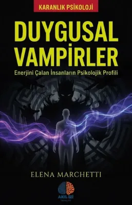 Duygusal Vampirler - Enerjini Çalan İnsanların Psikolojik Profili