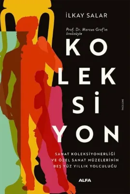 Koleksiyon - Sanat Koleksiyonerliği ve Özel Sanat Müzelerinin Beş Yüz Yıllık Yolculuğu