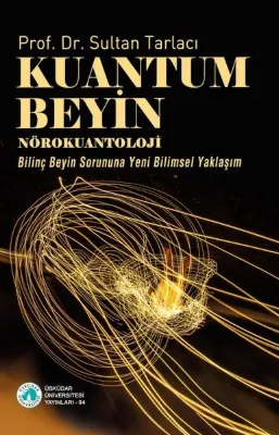 Kuantum Beyin: Nörokuantoloji - Bilinç Beyin Sorununa Yeni Bilimsel Yaklaşım