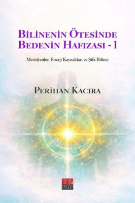 Bilinenin Ötesinde Bedenin Hafızası 1 - Meridyenler Enerji Kaynakları ve Şifa Bilinci