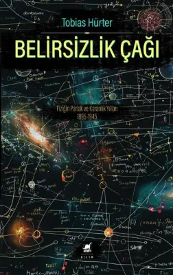 Belirsizlik Çağı: Fiziğin Parlak ve Karanlık Yılları 1895 - 1945