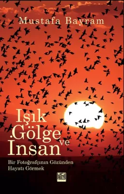 Işık Gölge ve İnsan - Bir Fotoğrafçının Gözünden Hayatı Görmek