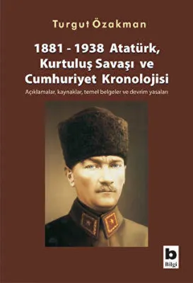 1881-1938 Atatürk, Kurtuluş Savaşı ve Cumhuriyet Kronolojisi Açıklamalar, Kaynaklar, Temel Belgeler ve Devrim Yasaları