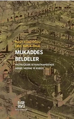 Mukaddes Beldeler - Evliya Çelebi Seyahatnamesi'nde Mekke Medine ve Kudüs