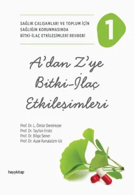 A'dan Z'ye Bitki - İlaç Etkileşimleri 1 - Sağlık Çalışanları ve Toplum İçin Sağlığın Korunmasında Bitki - İlaç Etkileşimleri Rehberi