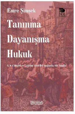 Tanınma Dayanışma Hukuk - G.W.F. Hegel ve Çağdaş Teoriler Işığında Bir Analiz