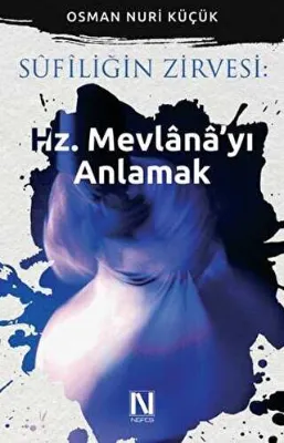 Sufiliğin Zirvesi: Hz. Mevlana`yı Anlamak