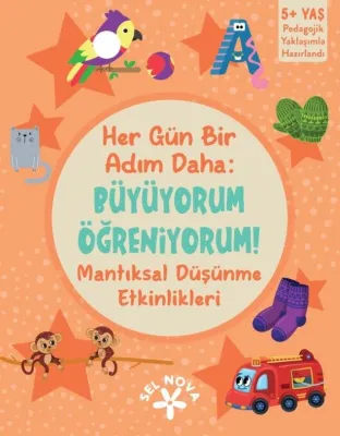 Her Gün Bir Adım Daha: Büyüyorum Öğreniyorum! Mantıksal Düşünme Etkinlikleri 5+ Yaş