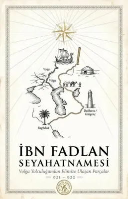 İbn Fadlan Seyahatnamesi - Volga Yolculuğundan Elimize Ulaşan Parçalar 921 - 922