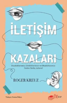 İletişim Kazaları - Duyduklarımızı Gördüklerimizi ve Okuduklarımızı Neden Yanlış Anlarız?