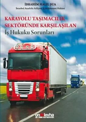Karayolu Taşımacılık Sektöründe Karşılaşılan İş Hukuku Sorunları