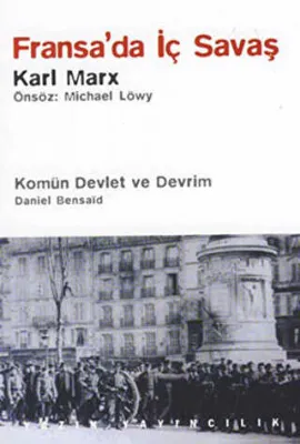 Fransa’da İç Savaş - Komün Devlet ve Devrim - Paris Kömünü 1871 ve Doğurduğu Tartışmalar