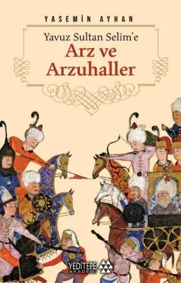 Yavuz Sultan Selim'e Arz ve Arzuhaller
