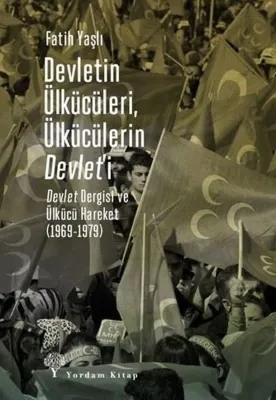 Devletin Ülkücüleri Ülkücülerin Devlet'i - Devlet Dergisi ve Ülkücü Hareket 1969 - 1979