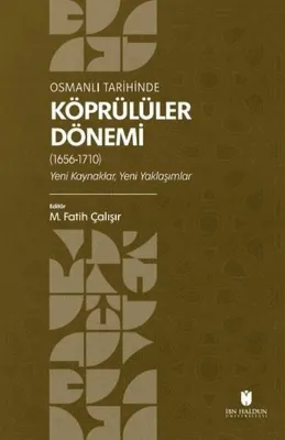 Osmanlı Tarihinde Köprülüler Dönemi (1656 - 1710) Yeni Kaynaklar Yeni Yaklaşımlar