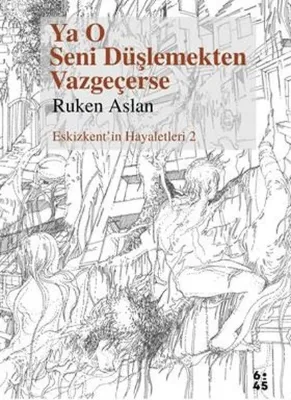Ya O Seni Düşlemekten Vazgeçerse - Eskizkent'in Hayaletleri 2