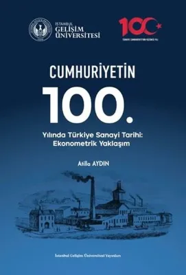 Cumhuriyetin 100. Yılında Türkiye Sanayi Tarihi: Ekonometrik Yaklaşım