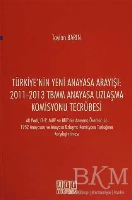 Türkiye`nin Yeni Anayasa Arayışı: 2011-2013 TBMM Anayasa Uzlaşma Komisyonu Tecrübesi