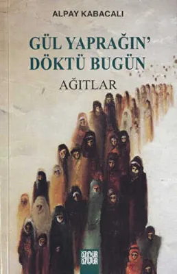 Gül Yaprağın’ Döktü Bugün Ağıtlar
