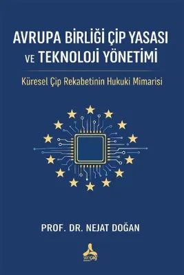 Avrupa Birliği Çip Yasası ve Teknoloji Yönetimi - Küresel Çip Rekabetinin Hukuki Mimarisi