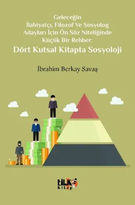 Dört Kutsal Kitapta Sosyoloji - Geleceğin İlahiyatçı Filozof ve Sosyolog Adayları İçin Ön Söz Niteliğinde Küçük Bir Rehber: Dört Kutsal Kitapta Sosyoloji