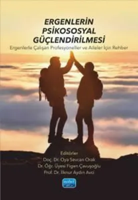 Ergenlerin Psikososyal Güçlendirmesi - Ergenlerle Çalışan Profesyoneller ve Aileler İçin Rehber