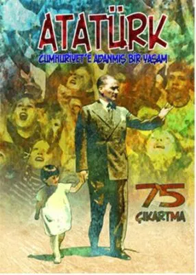 Atatürk : Cumhuriyet`e Adanmış Bir Yaşam