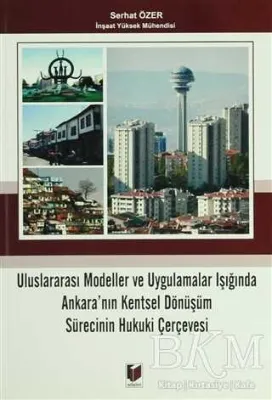 Uluslararası Modeller ve Uygulamalar Işığında Ankara`nın Kentsel Dönüşüm Sürecinin Hukuki Çerçevesi