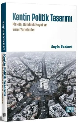 Kentin Politik Tasarımı: Mekan Gündelik Hayat ve Yerel Yönetimler