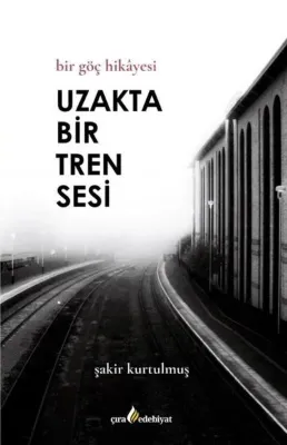 Uzakta Bir Tren Sesi - Bir Göç Hikayesi