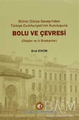 Birinci dünya Savaşı`ndan Türkiye Cumhuriyeti`nin Kuruluşuna Bolu ve Çevresi