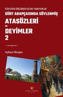 Siirt Arapçasında Söylenmiş Atasözleri ve Deyimler 2 - Siirtlinin Gönlünden Diline Yansıyanlar