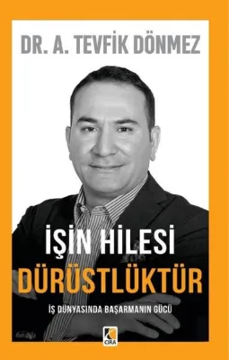 İşin Hilesi Dürüstlüktür - İş Dünyasında Başarmanın Gücü