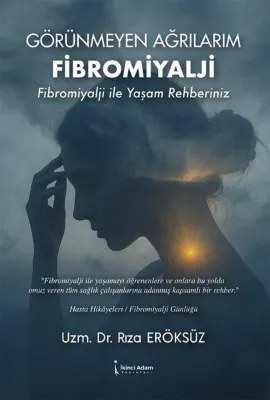 Görünmeyen Ağrılarım Fibromiyalji - Fibromiyalji İle Yaşam Rehberiniz