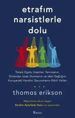 Etrafım Narsistlerle Dolu: Toksik Egolu İnsanları Tanımanın Onlardan Uzak Durmanın ve (Akıl Sağlığını Koruyarak) Kendini Savunmanın Etkili Yolları