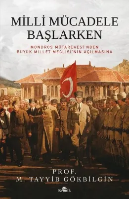 Milli Mücadele Başlarken - Mondros Mütakeresi'nden Büyük Millet Meclisi'nin Açılmasına