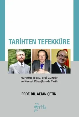 Tarihten Tefekküre - Nurettin Topçu Erol Güngör ve Nevzat Kösoğlu'nda Tarih