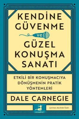 Kendine Güvenme Güzel Konuşma Sanatı - Etkili Bir Konuşmacıya Dönüşmenin Pratik Yöntemleri