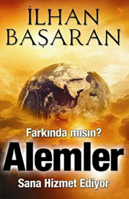 Farkında mısın? Alemler Sana Hizmet Ediyor