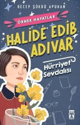 Halide Edib Adıvar : Hürriyet Sevdalısı