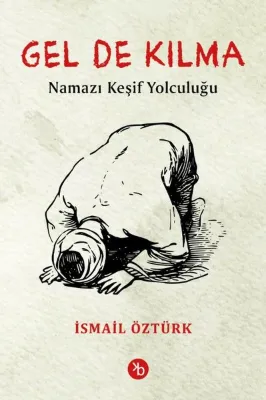 Gel De Kılma - Namazı Keşif Yolculuğu