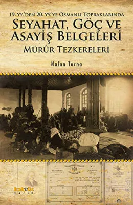 19. YY.`den 20. YY.`ye Osmanlı Topraklarında Seyahat, Göç ve Asayiş Belgeleri