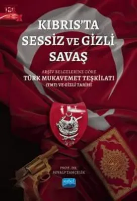 Kıbrıs'ta Sessiz ve Gizli Savaş - Arşiv Belgelerine Göre Türk Mukavemet Teşkilatı (TMT) ve Gizli Tar