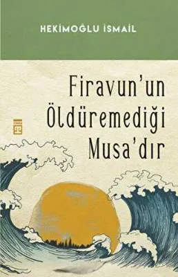 Firavun`un Öldüremediği Musa’dır