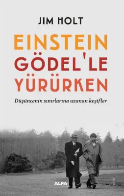 Einstein Gödel'le Yürürken - Düşüncenin Sınırlarına Uzanan Keşifler
