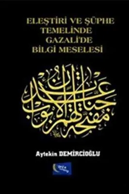 Eleştiri ve Şüphe Temelinde Gazali`de Bilgi Meselesi