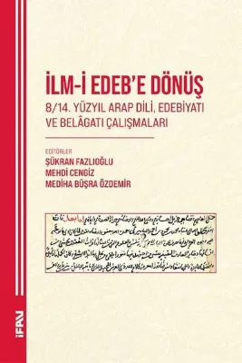 İlm-i Edebe Dönüş 8 - 14. Yuzyıl Arap Dili Edebiyatı ve Belagatı Çalışmaları