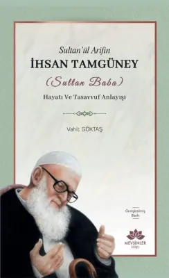 Sultan'ül Arifin İhsan Tamgüney (Sultan Baba) Hayatı ve Tasavvuf Anlayışı